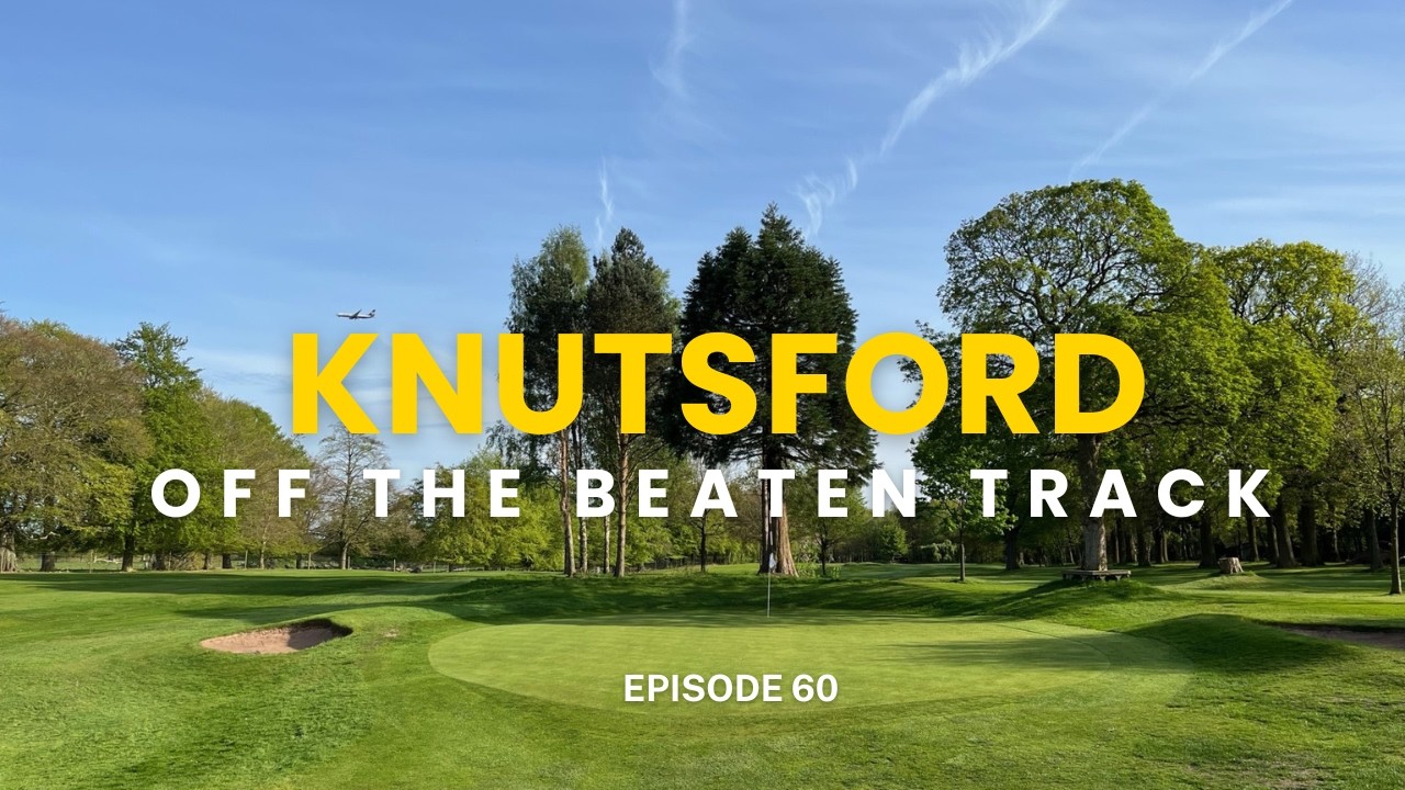 Knutsford Golf Club - Off the Beaten Track Ep 60