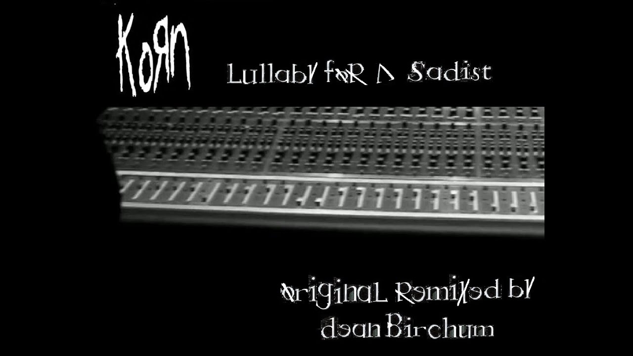Korn - Lullaby For A Sadist (Original Remixed By Dean Birchum) (2013)