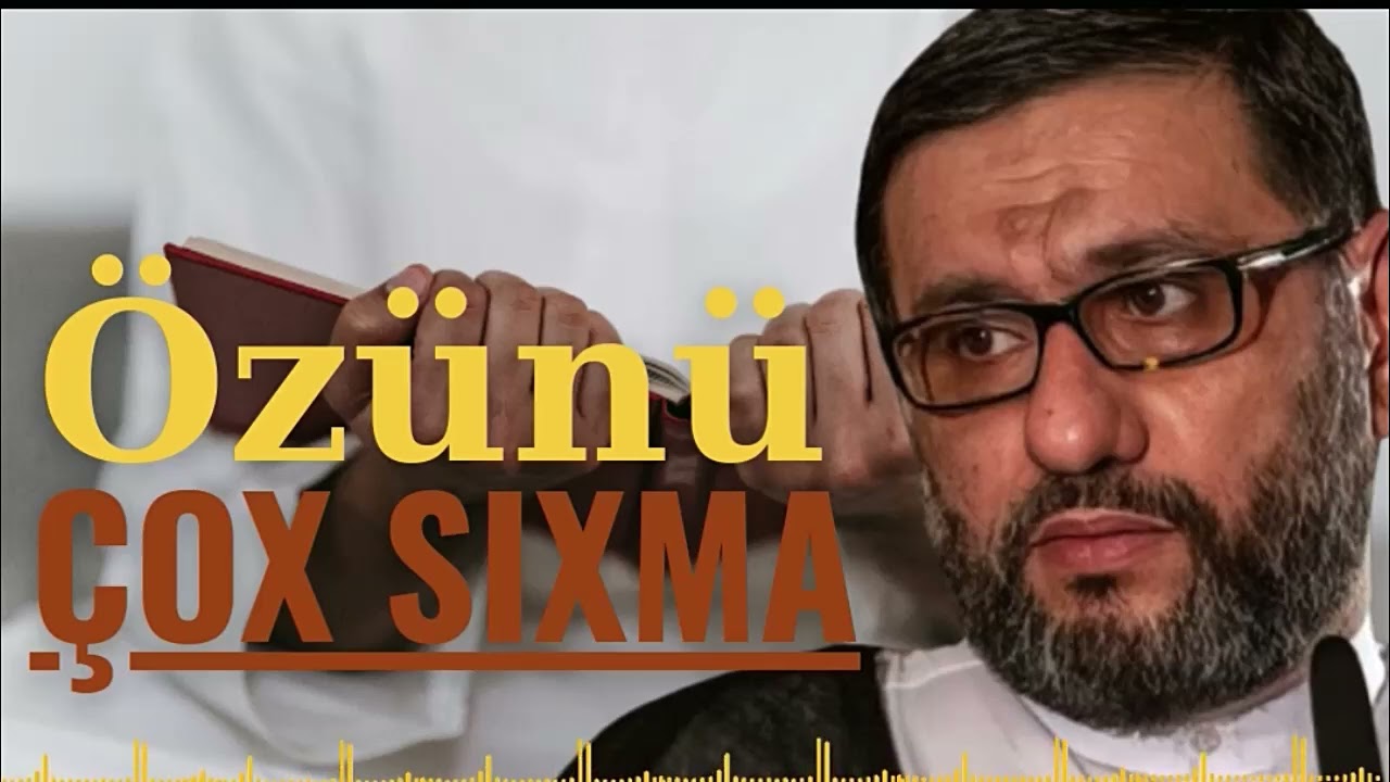 Bunu bilin ki sıxıntında olsa ke&ccedil;əcək - Hacı Şahin - &Ouml;z&uuml;n&uuml; &ccedil;ox sıxma