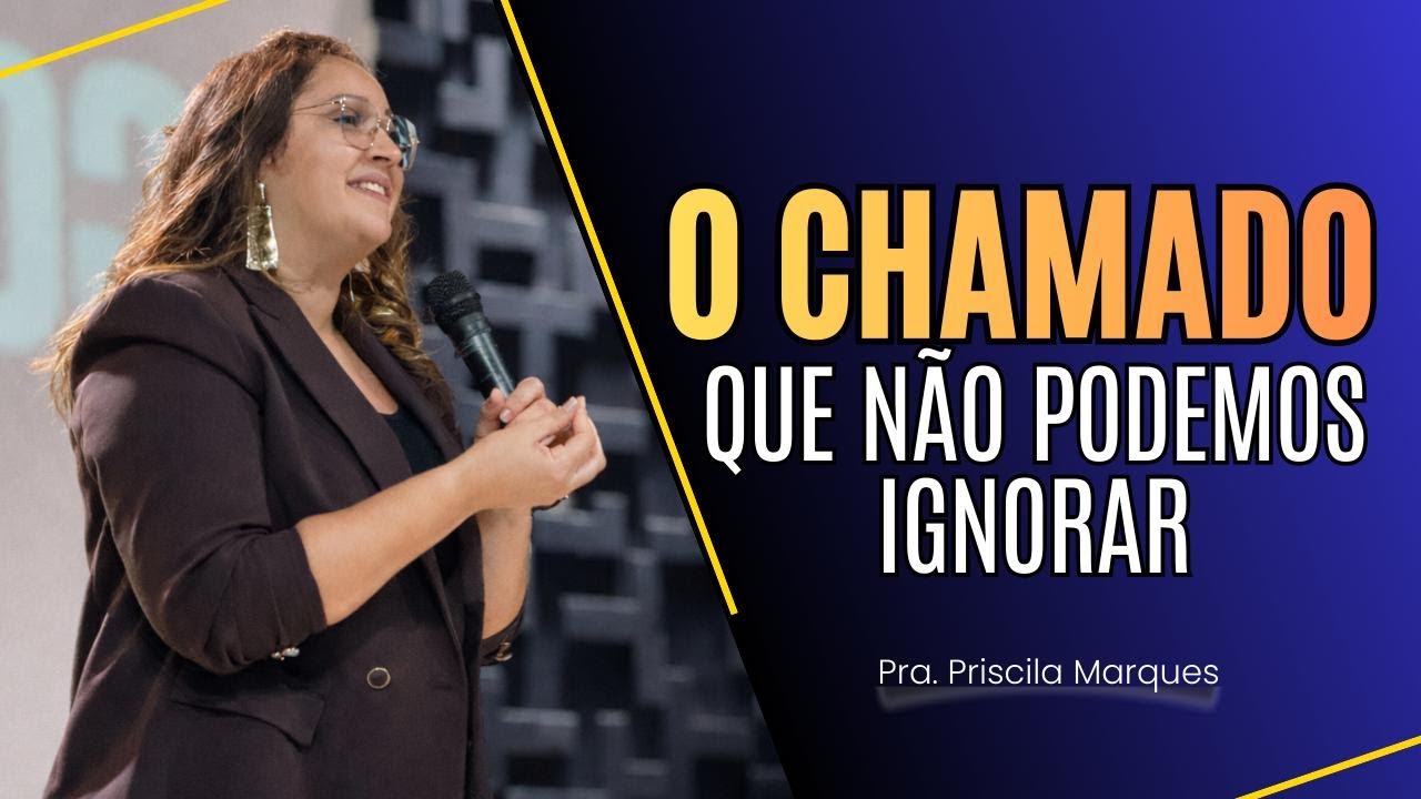O chamado que não podemos ignorar! - Pra. Priscila Marques