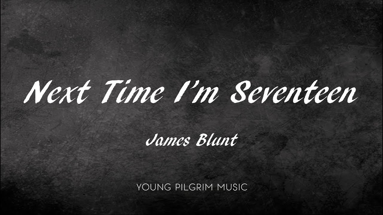 James Blunt - Next Time I'm Seventeen (Lyrics) - Bonfire Heart EP (2013)