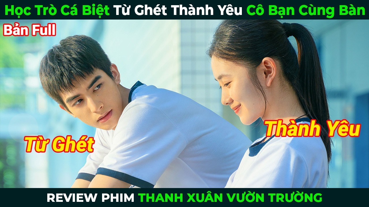 [Review Phim] Học Tr&ograve; C&aacute; Biệt Từ Gh&eacute;t Th&agrave;nh Y&ecirc;u C&ocirc; Bạn C&ugrave;ng B&agrave;n | T&oacute;m Tắt Phim Thanh Xu&acirc;n Hay