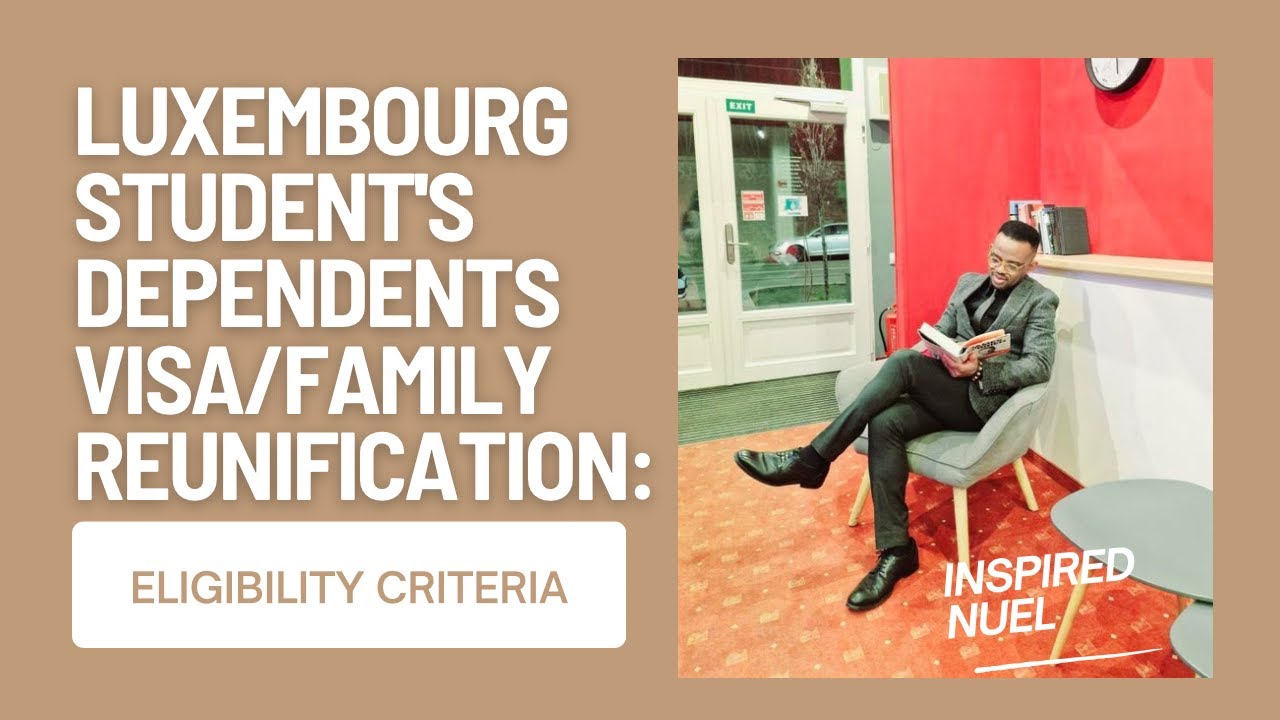 LUXEMBOURG STUDENT'S DEPENDENTS VISA/FAMILY REUNIFICATION: ELIGIBILITY CRITERIA