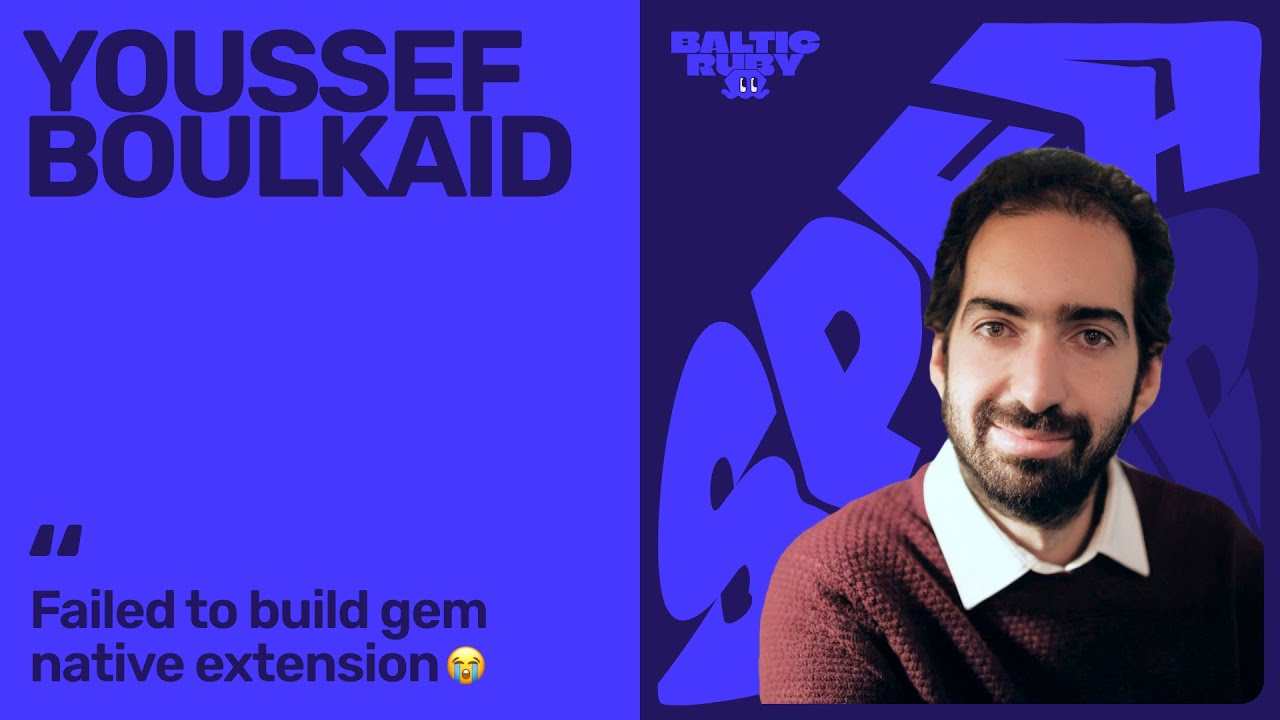 Youssef Boulkaid — Failed to Build Gem Native Extension | Baltic Ruby 2025