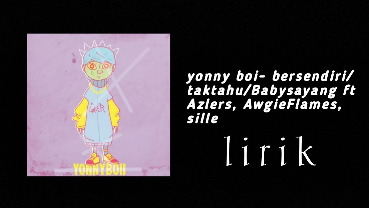 YONNY- Bersendiri/Tak tahu/Babysayang ft Azlers,AwgieFlames,sillie