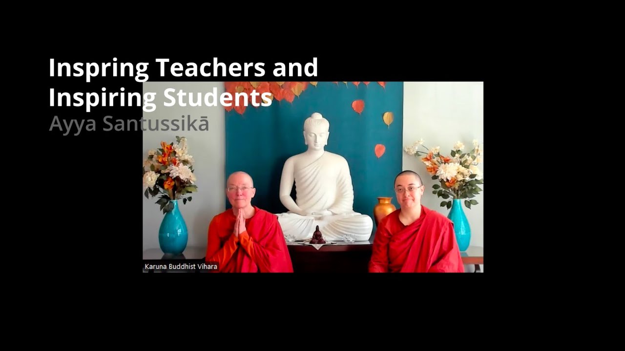 Inspiring Teachers and Inspiring Students | Ayya Santussikā