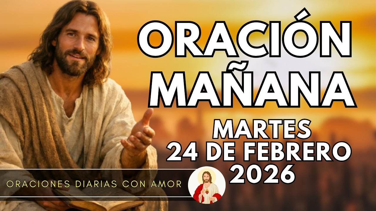 ORACIÓN DE LA MAÑANA DE HOY, MARTES 24 DE FEBRERO DE 2026 | 🌹❤️