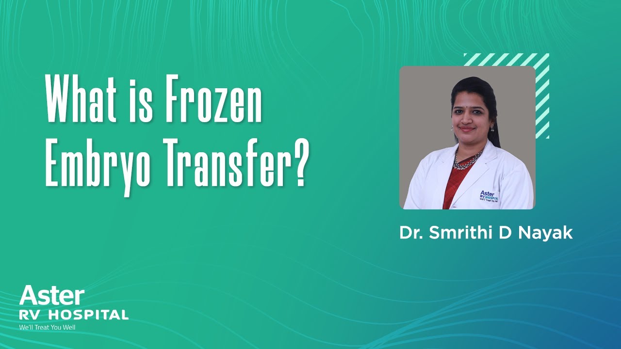 What is Frozen Embryo Transfer? - Best Fertility Doctor in Bangalore|Dr Smrithi D Nayak| Aster RV