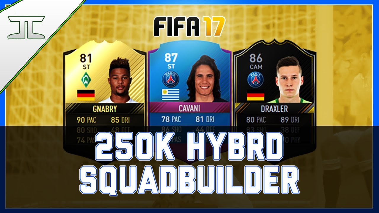 FIFA 17 FUN 250K HYBRID SQUAD BUILDER w/ SBC CAVANI, IF GNABRY & OTW DRAXLER!