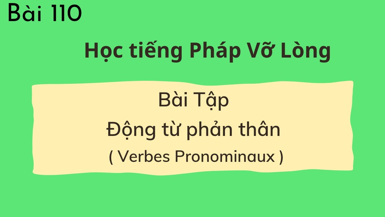 Bài 110 - Tự học tiếng Pháp Vỡ Lòng - Bài Tập - Động từ phản thân ( Verbes Pronominaux )