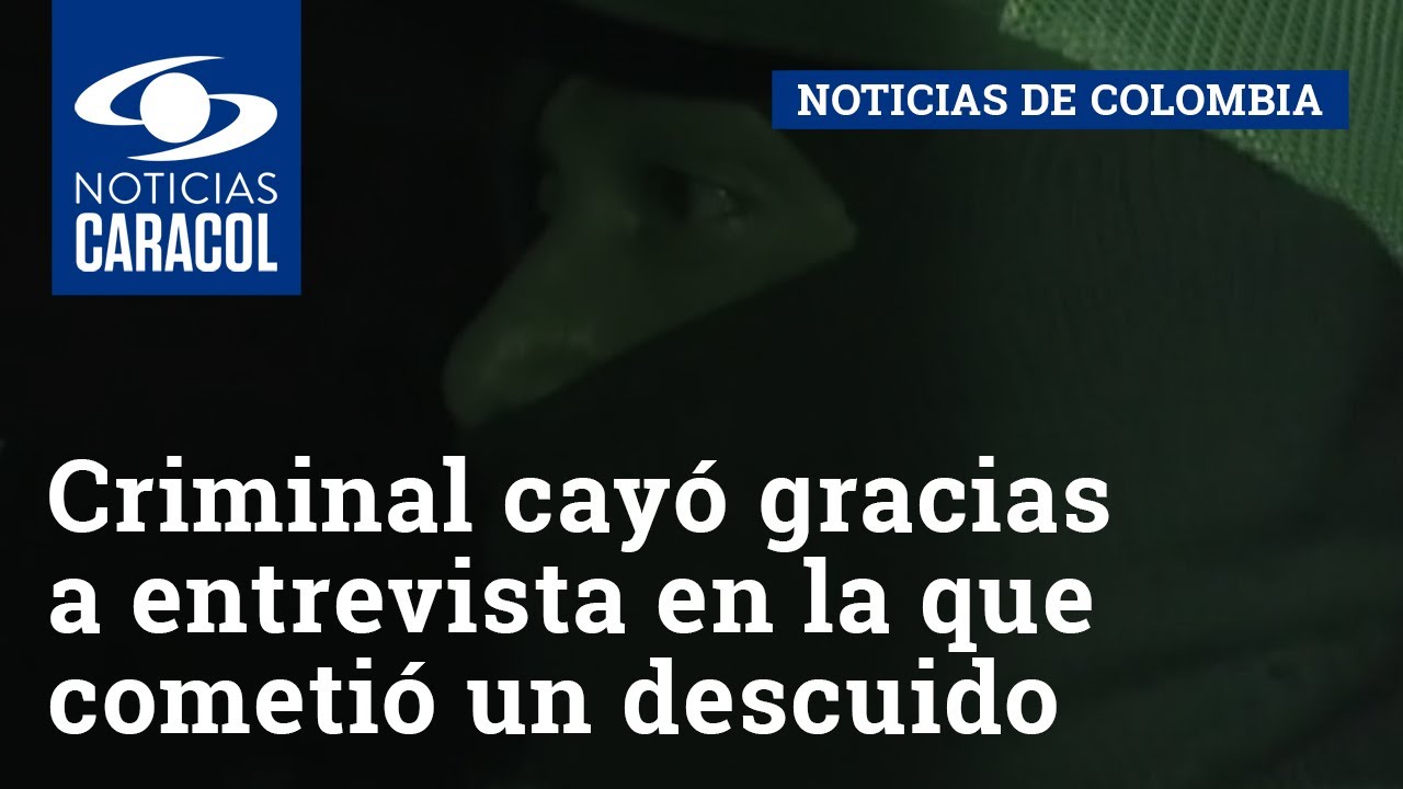 Criminal cayó gracias a entrevista en la que cometió un descuido