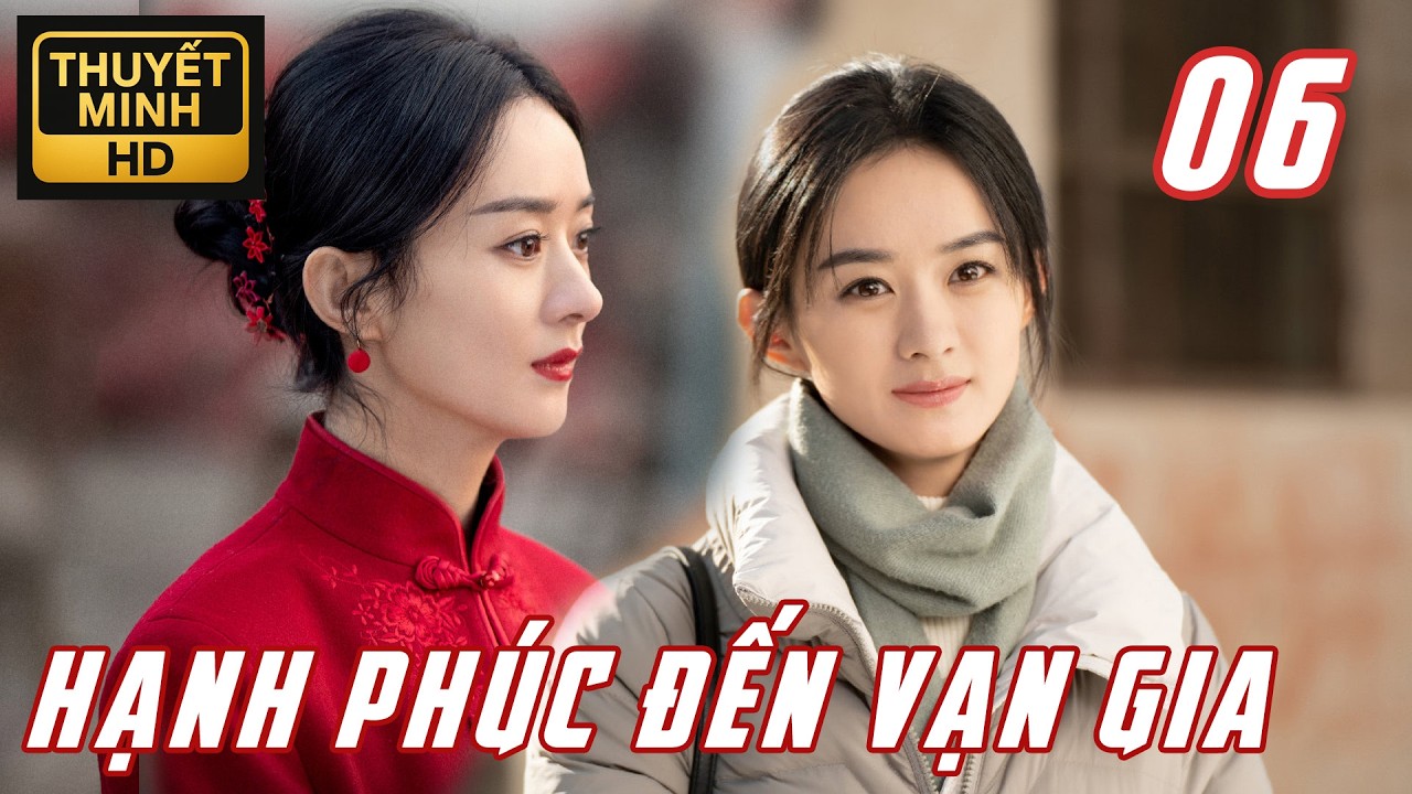 【Tập 06】Triệu Lệ Dĩnh – Hành Trình Tái Sinh Của Người Vợ Trẻ | Hạnh Phúc Đến Vạn Gia | Thuyết Minh