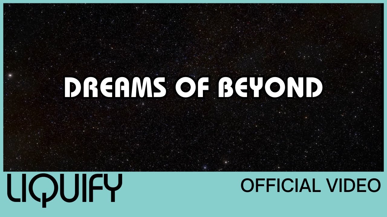 Liquify - Dreams of Beyond (Official Video)