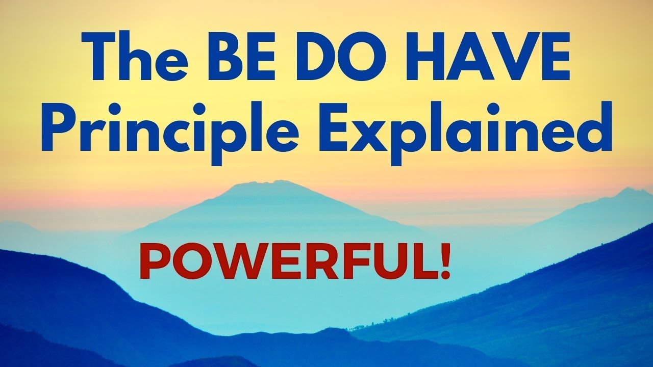 BE DO HAVE Principle Explained - POWERFUL!