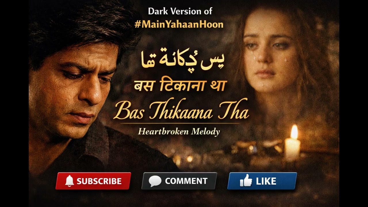 BasThikaanaTha | #BasThikaanaTha – Dark Version of #MainYahaanHoon | Main Yahaan Hoon | Heartbroken