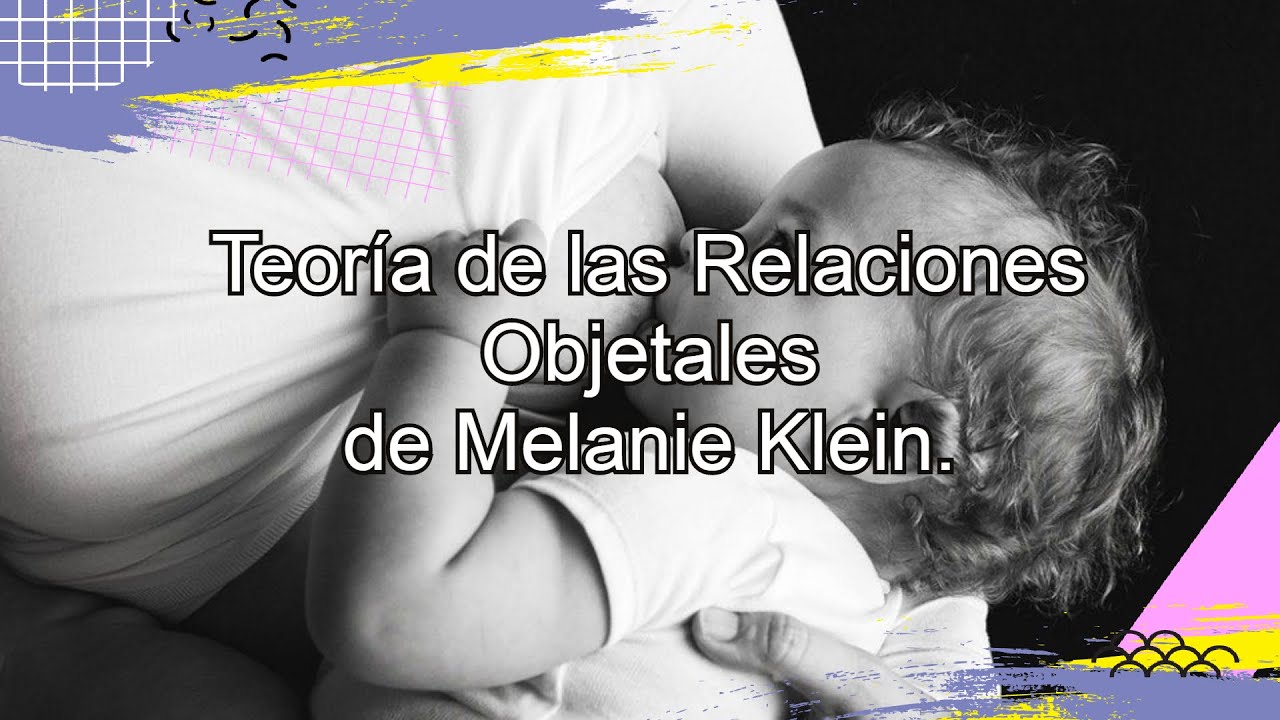 Teoría de las Relaciones Objetales de Melanie Klein. Canal de Psicología y Educación.