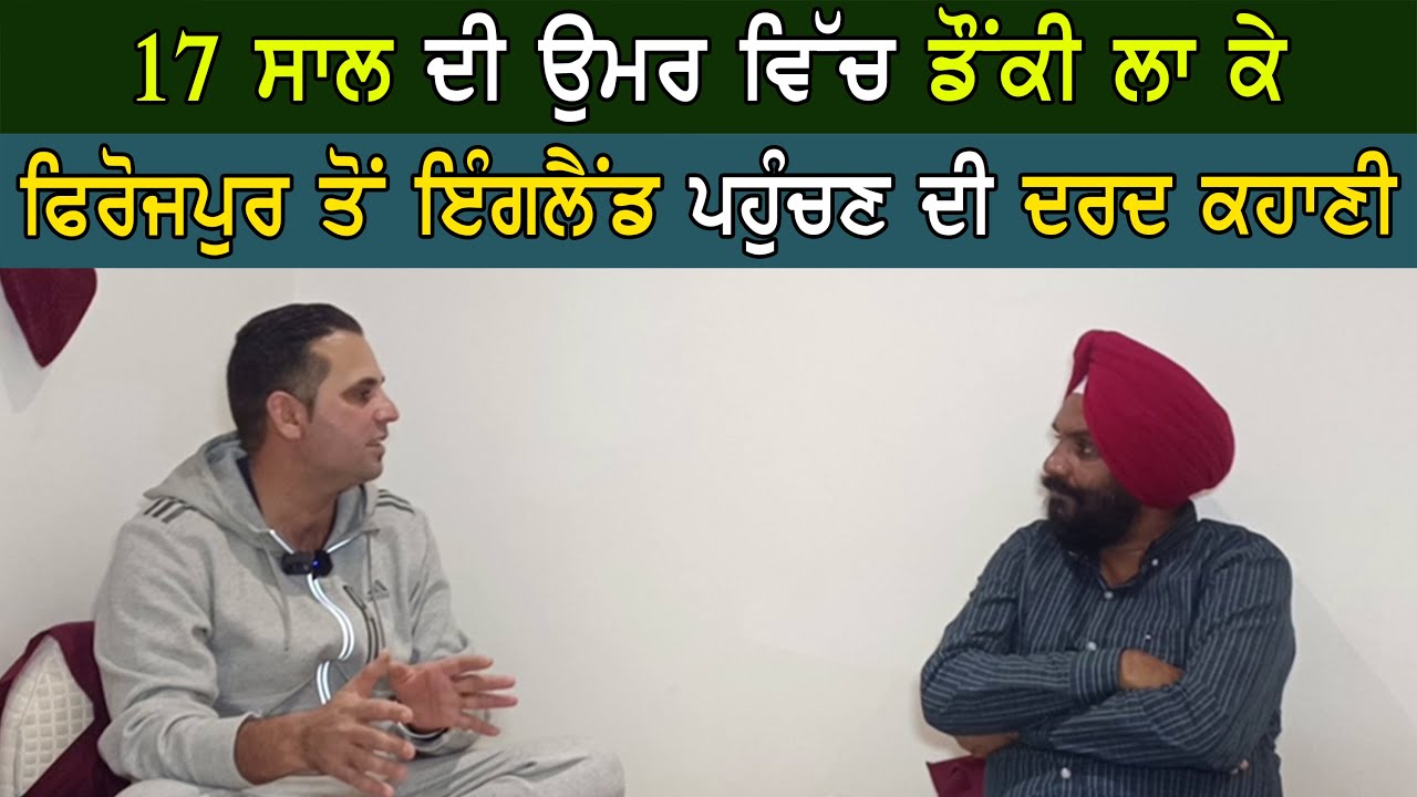 17 ਸਾਲ਼ ਦੀ ਉਮਰ ਵਿੱਚ ਡੌਂਕੀ ਲਾ ਕੇ ਫਿਰੋਜ਼ਪੁਰ ਤੋਂ ਇੰਗਲੈਂਡ ਪਹੁੰਚਣ ਦੀ ਦਰਦ ਕਹਾਣੀ। England 