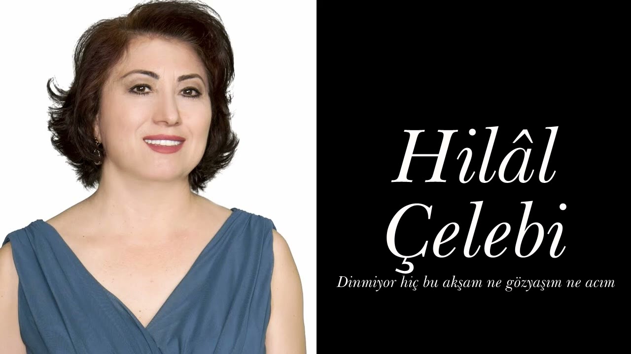 Hilâl Çelebi ~ Dinmiyor hiç bu akşam ne gözyaşım ne acım