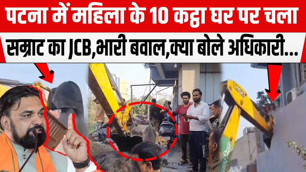 Patna City में महिला के 10 कट्ठा प्लॉट पर चला Samrat का JCB, भारी बवाल, क्या बोले अधिकारी...