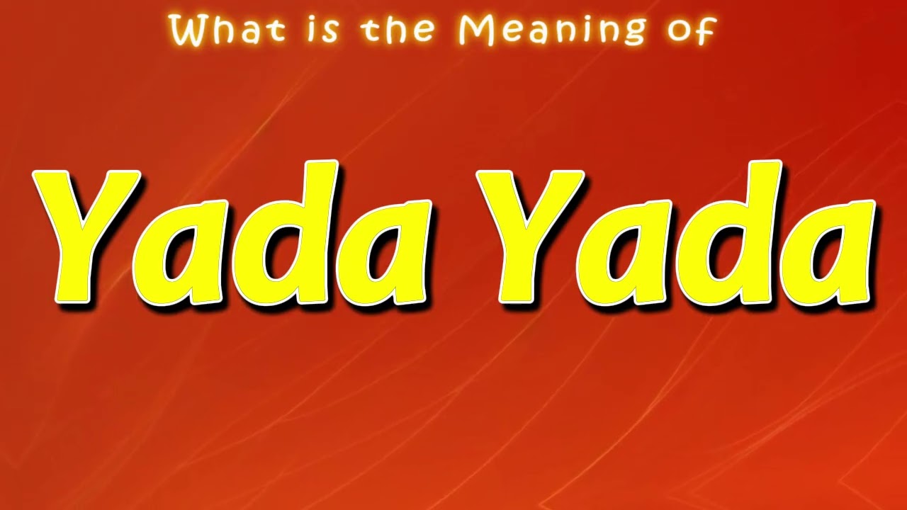 What is the Meaning of Yada Yada | What does Yada Yada mean