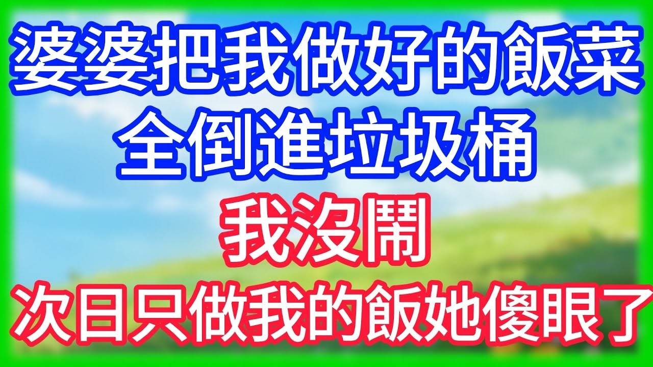 【爽文】婆婆把我做好的飯菜全倒進垃圾桶,我沒鬧,次日只做我的飯她傻眼了！