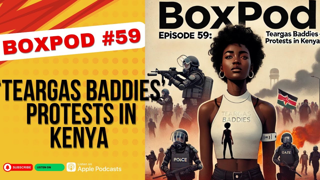 Boxpod #59 'Teargas Baddies' Protests in Kenya