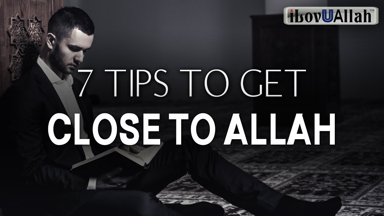 7 TIPS TO GET CLOSE TO ALLAH