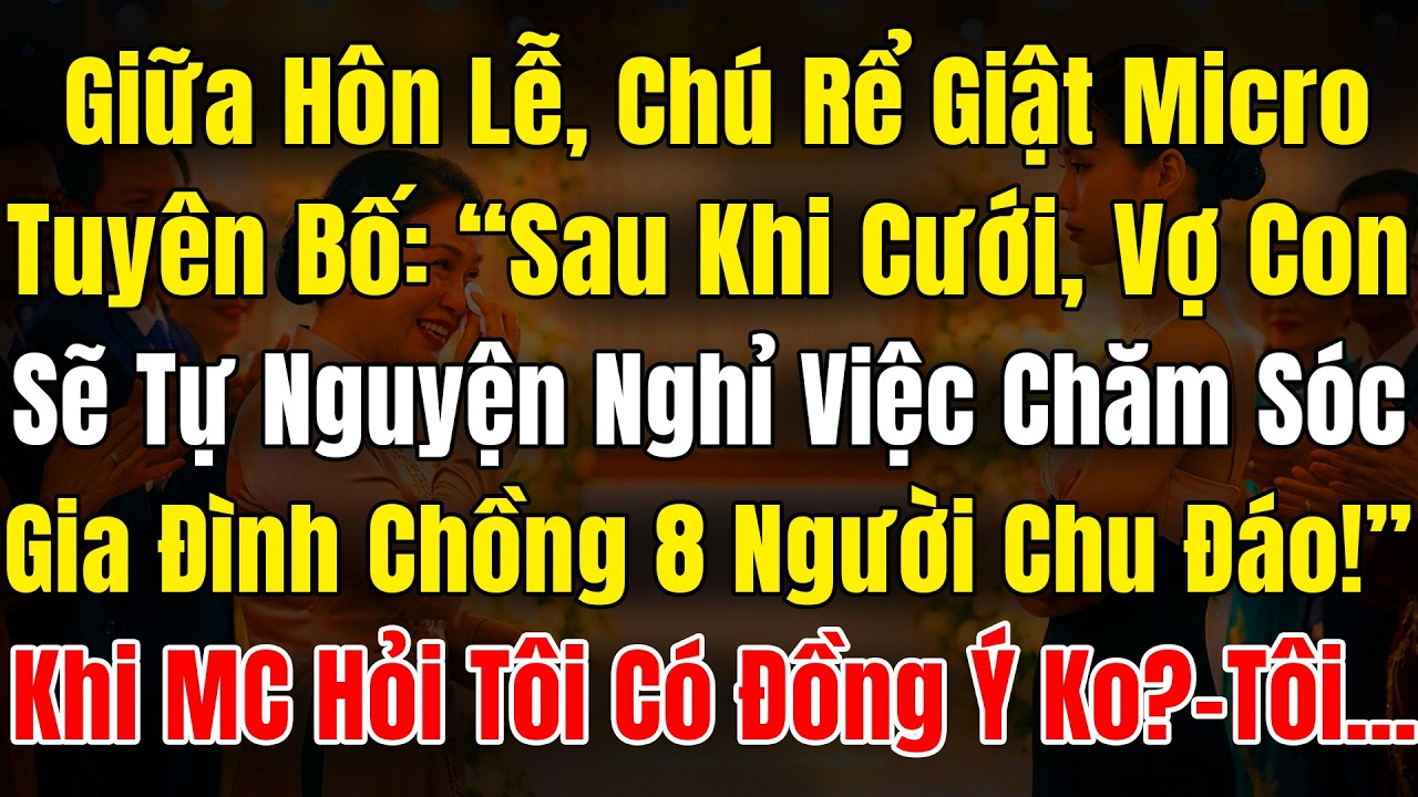 Giữa Hôn Lễ Chú Rể Giật Mic Tuyên Bố: “Sau Khi Cưới, Vợ Con Sẽ Tự Nguyện Nghỉ Việc Chăm Sóc GĐ Chồng