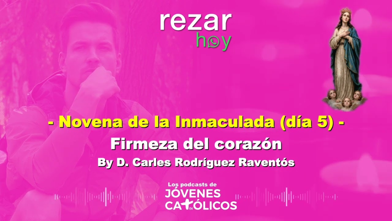 Rezar Hoy - Novena de la Inmaculada (día 5): Firmeza del corazón. By D. Carles Rodríguez Raventós