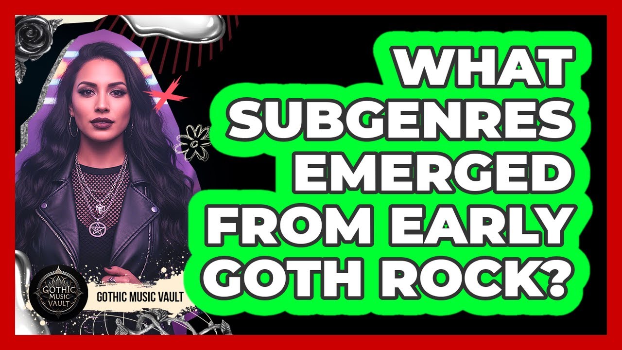 What Subgenres Emerged From Early Goth Rock?