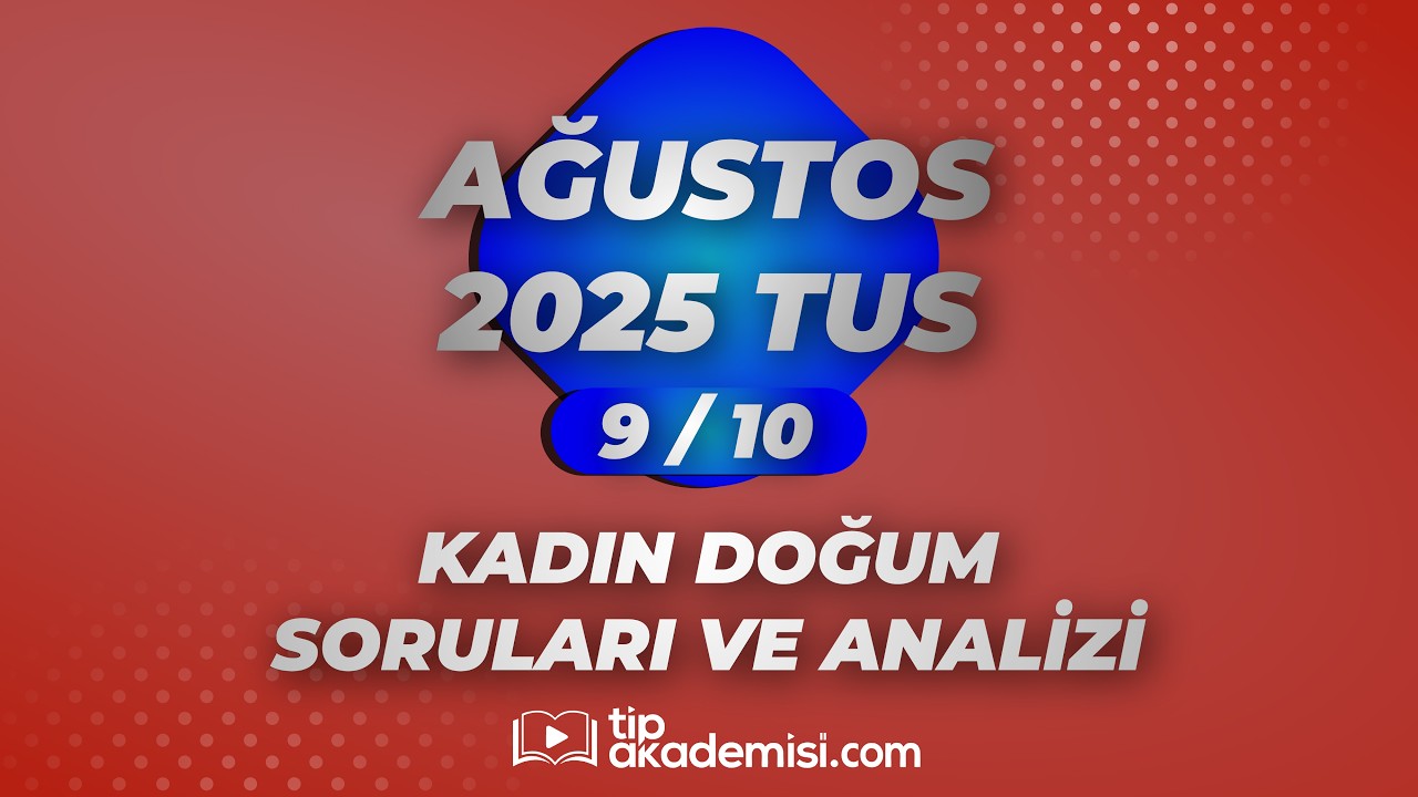 TUS KADIN DOĞUM 2025 AĞUSTOS SORULARI VE REFERANSLARI | OP. DR. LATİF HACIOĞLU
