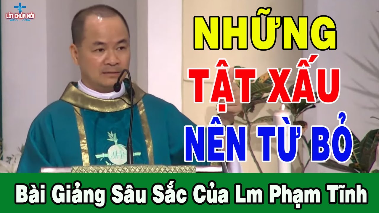 NHỮNG TẬT XẤU NÊN TỪ BỎ - Bài Giảng Cực Hay Của Lm Phạm Tĩnh | Lời Chúa Nói
