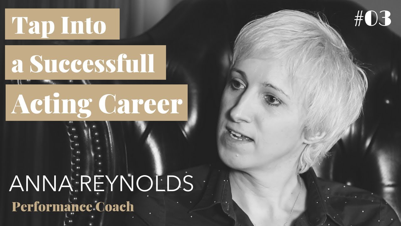 Creating a Successful Acting Career by Tapping Into What You Want - Coach, Anna Reynolds