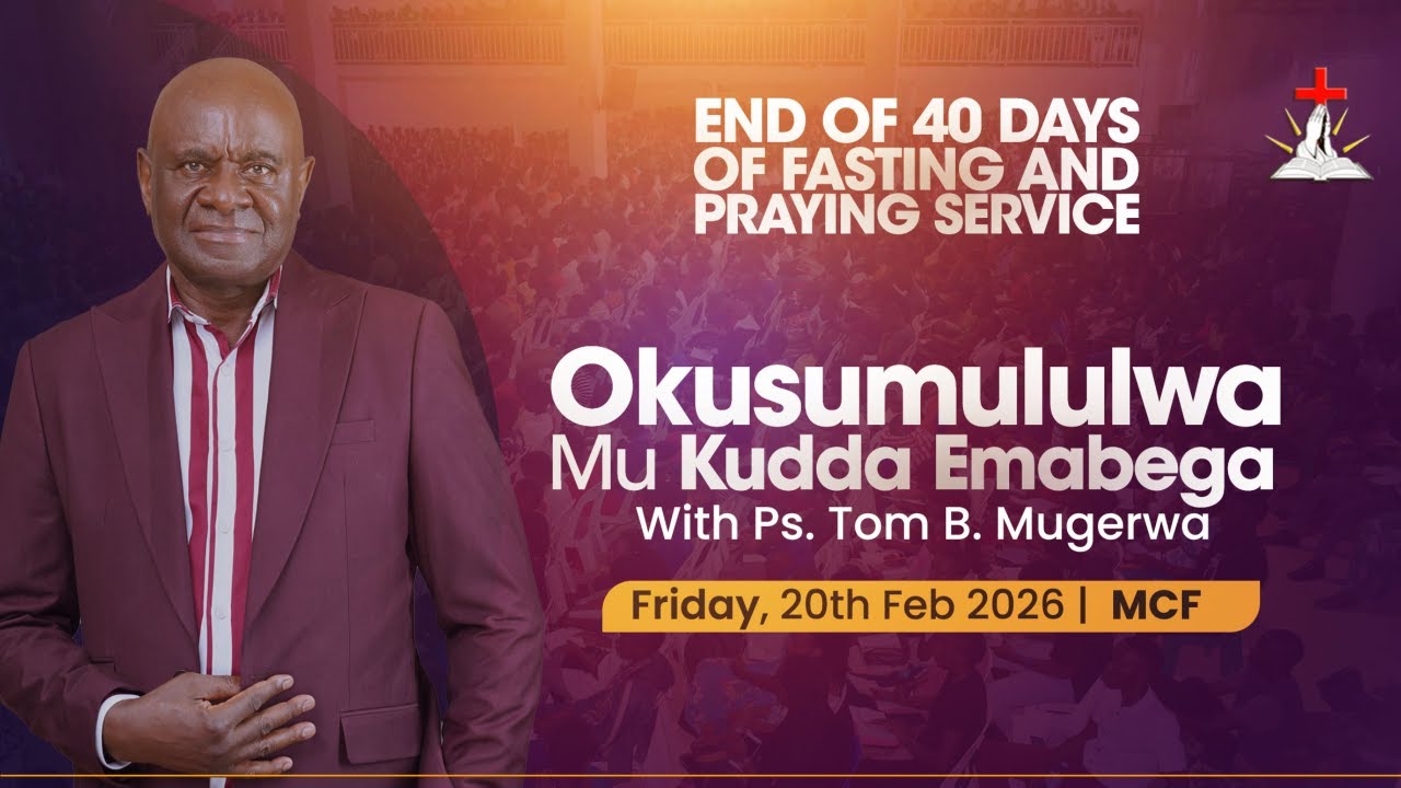 🔴END OF 40 DAYS PRAYER AND FASTING WITH PS. TOM B. MUGERWA || 20.02.2026