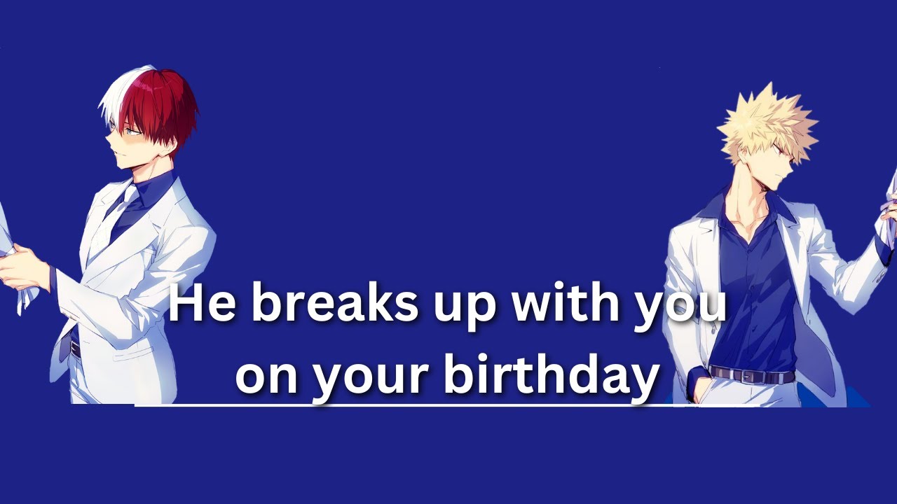 He breaks up with you on your birthday - mha x Listener