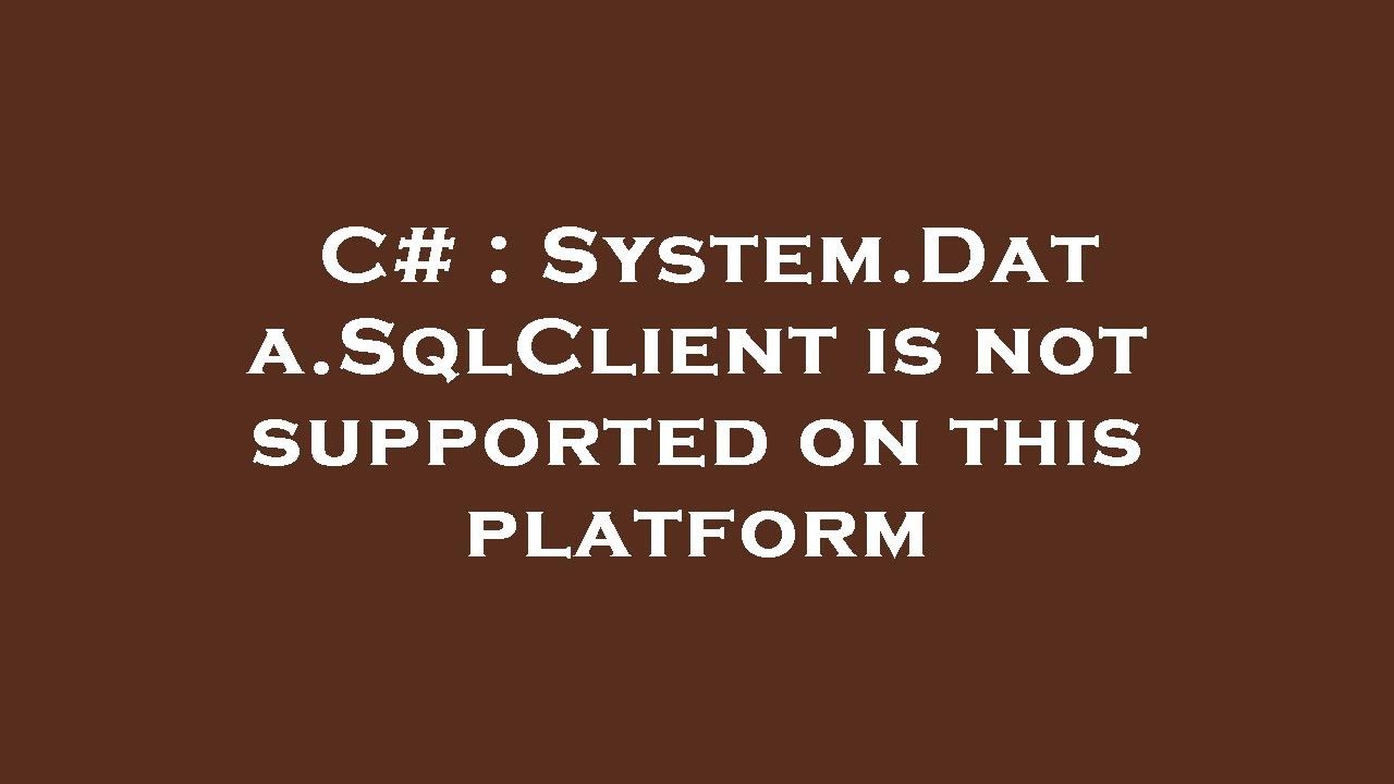 C# : System.Data.SqlClient is not supported on this platform