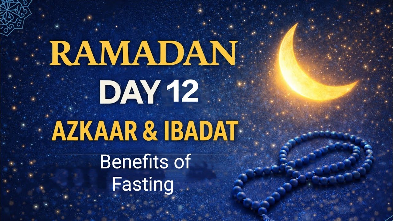 Ramadan Series: Day 12 Azkaar & Ebadaat with Benefits of Fasting