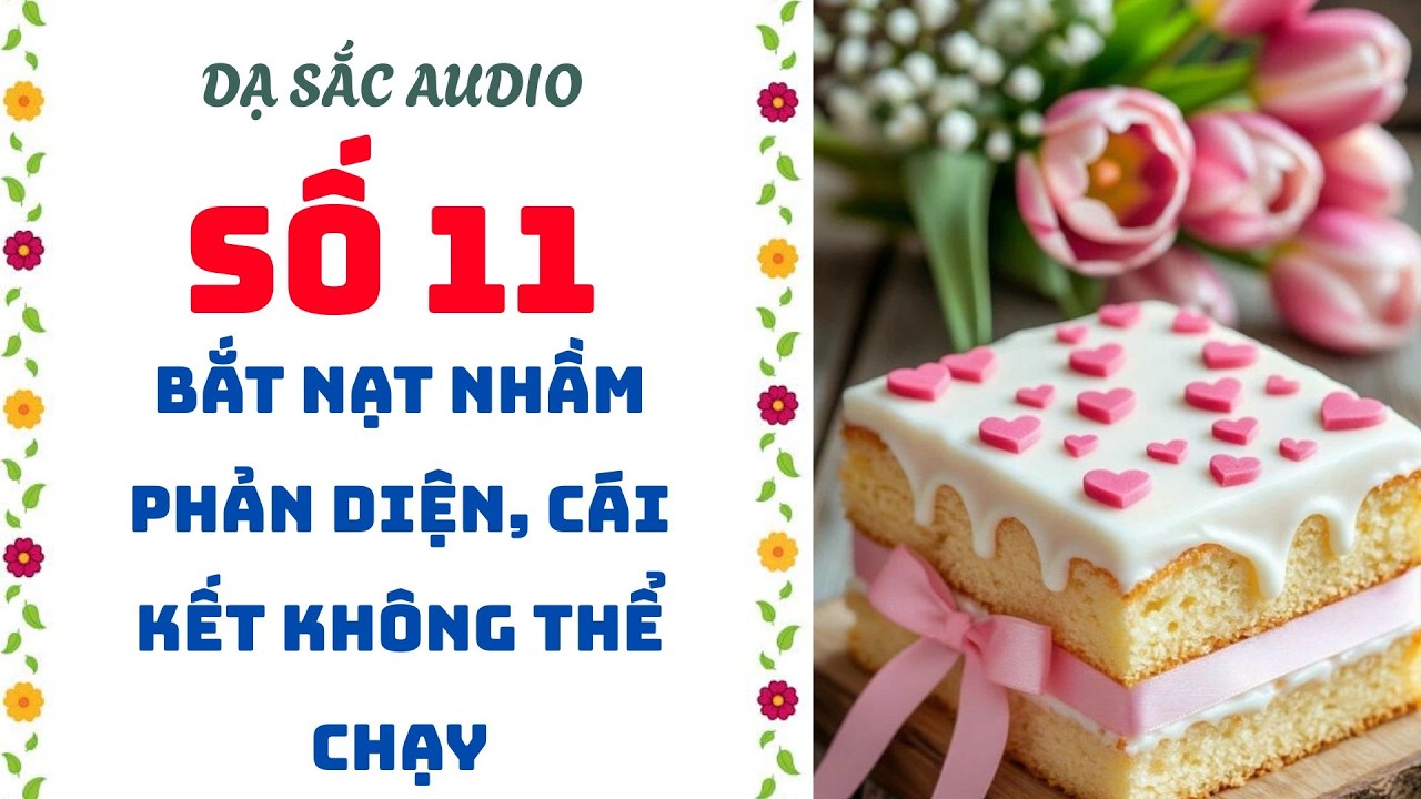 [Truyện audio] [FULL] DẠ SẮC SỐ 11 II Bắt Nạt Nhầm Phản Diện, Cái Kết Không Thể Chạy
