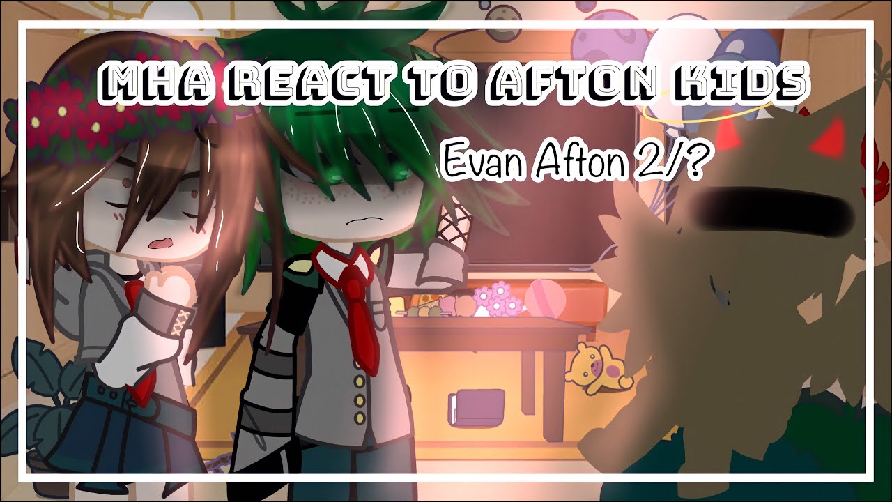 •MHA react to Afton Kids• Part 2/? Evan(C.C) Afton -bad grammar- a little drama? [read des]