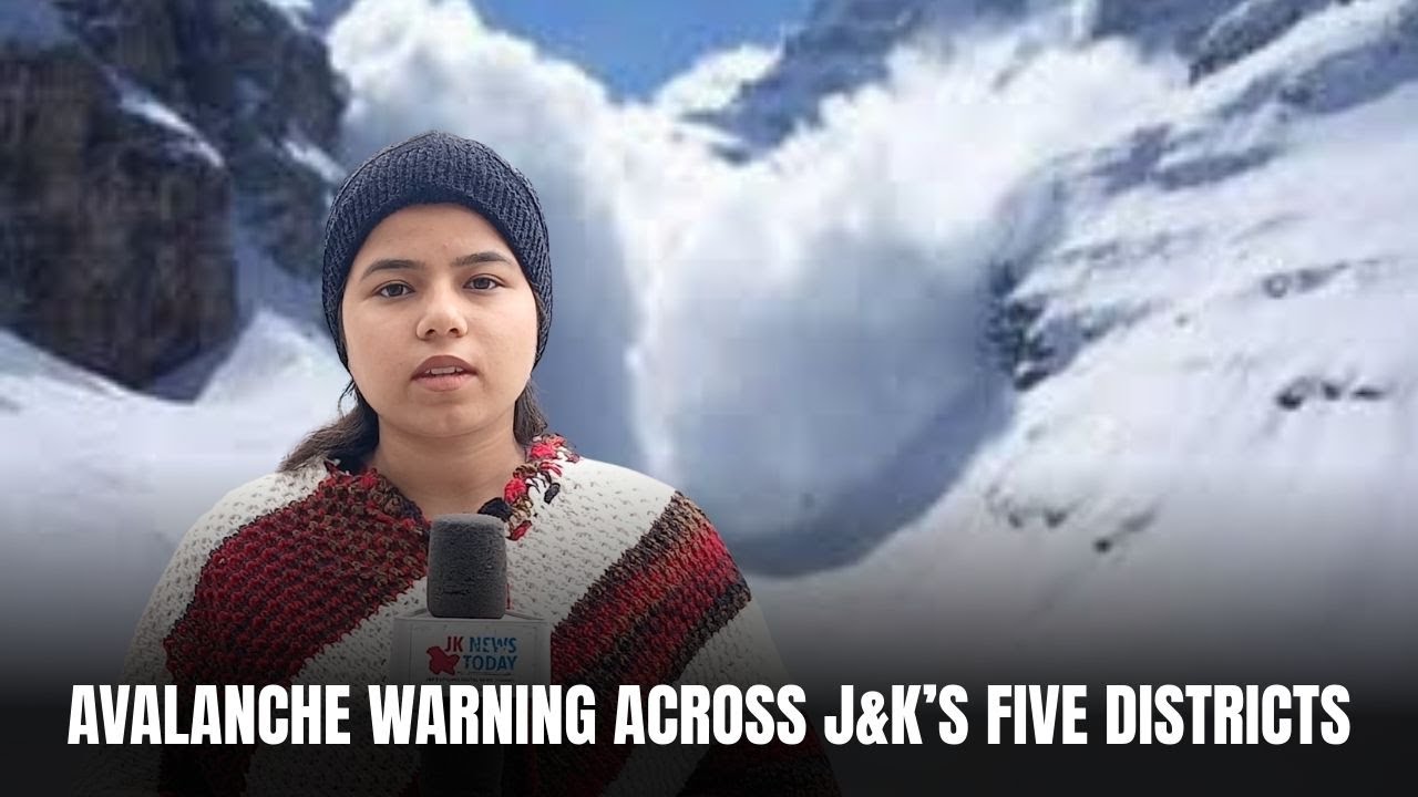 Avalanche warning across J&K&rsquo;s five districts | JK News Today