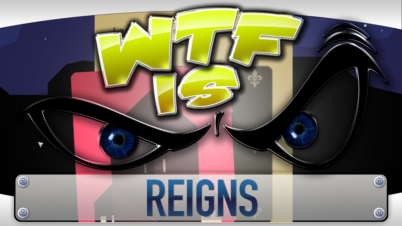 WTF Is... - Reigns ?