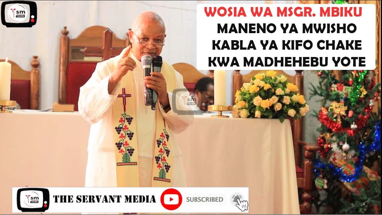 MANENO YA MWISHO YA MSGR. MBIKU KWA WAKRISTU/WOSIA WAKE  KABLA YA KUFARIKI KWA WAKRISTU DUNIANI.