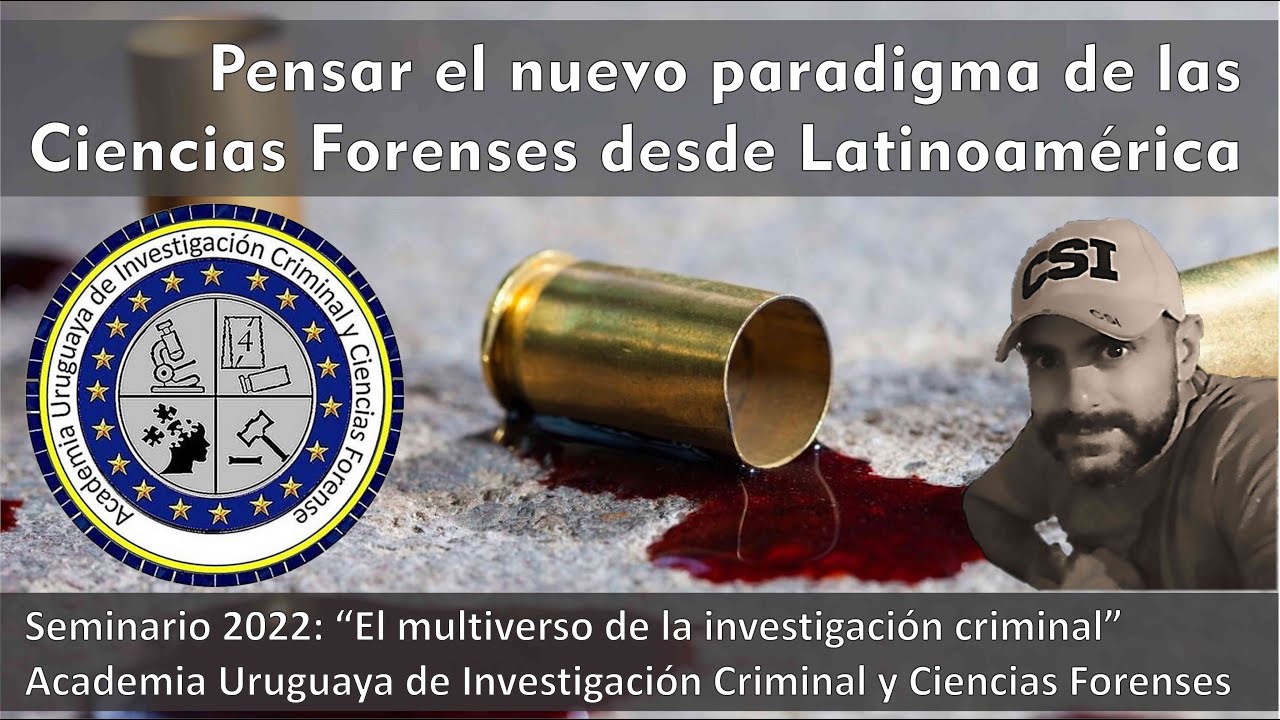 Criminalística: El nuevo paradigma de las Ciencias Forenses desde Latinoamérica  #Uruguay