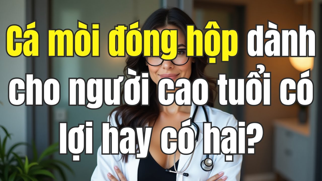 Cá Mòi Đóng Hộp Có Tốt Cho Sức Khỏe Hay Có Hại Cho Người Cao Tuổi? Khám Phá Những Gì Khoa Học Nói