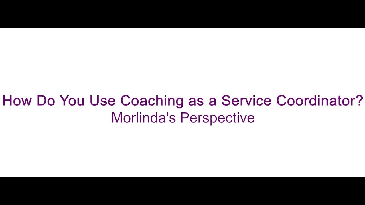 How Do You Use Coaching as a Service Coordinator? - Morlinda's Perspective