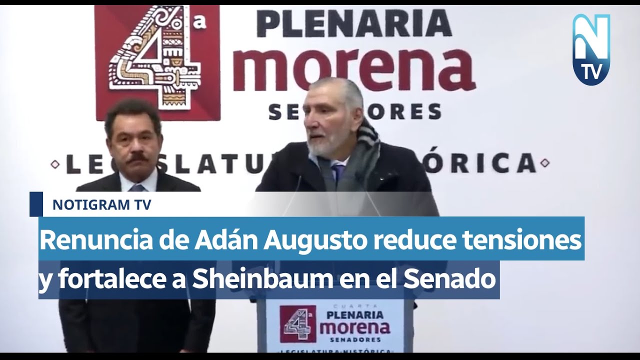Renuncia de Adán Augusto reduce tensiones y fortalece a Sheinbaum en el Senado