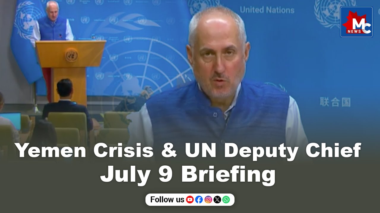 UN Briefing: Deputy SG, Yemen Crisis & More &ndash; July 9, 2025 | MC NEWS ENGLISH