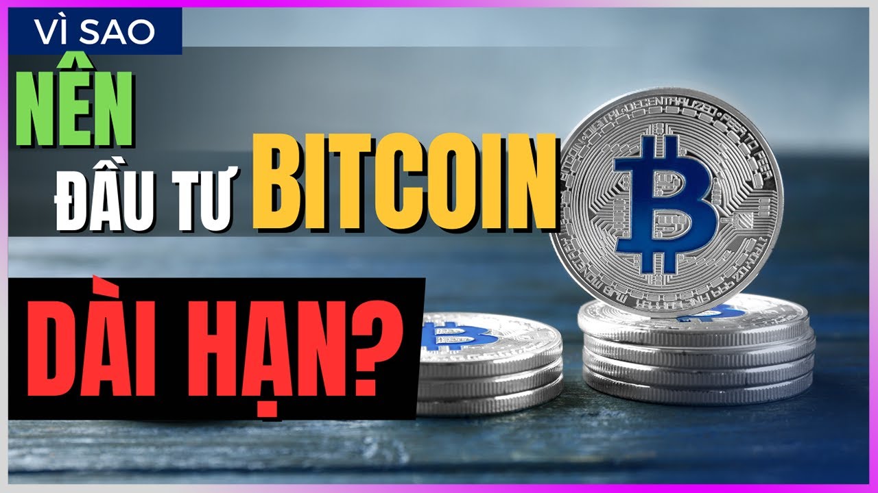 V&igrave; sao N&Ecirc;N đầu tư Bitcoin D&Agrave;I HẠN? [DLDBTT]