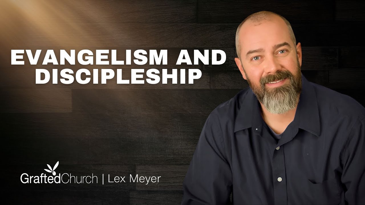Evangelism and Discipleship | Lex Meyer | Grafted Church