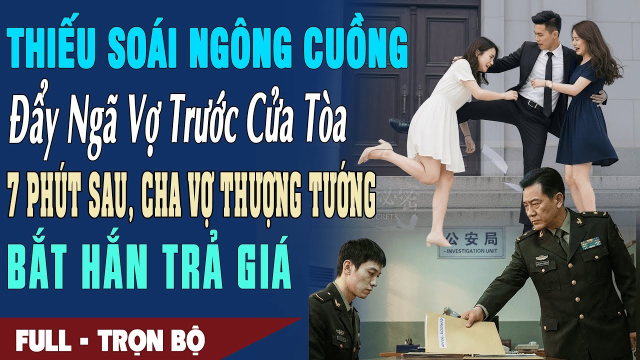❤️ Truyện Ngôn Tình THIẾU SOÁI NGÔNG CUỒNG ĐẨY VỢ NGÃ TRƯỚC TÒA 7P Sau Cha Thượng Tướng Đến Hắn Trả